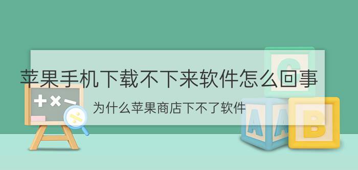 苹果手机下载不下来软件怎么回事 为什么苹果商店下不了软件？